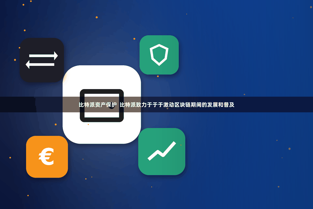 比特派资产保护  比特派致力于于于激动区块链期间的发展和普及